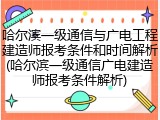 哈尔滨一级通信与广电工程建造师报考条件和时间解析(哈尔滨一级通信广电建造师报考条件解析)