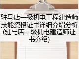 驻马店一级机电工程建造师技能资格证书详细介绍分析(驻马店一级机电建造师证书介绍)
