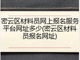 密云区材料员网上报名服务平台网址多少(密云区材料员报名网址)