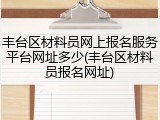 丰台区材料员网上报名服务平台网址多少(丰台区材料员报名网址)