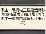 枣庄一级机电工程建造师技能资格证书详细介绍分析(枣庄一级机电建造师证书介绍)