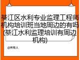 綦江区水利专业监理工程师机构培训班当地周边的有吗(綦江水利监理培训有周边机构)