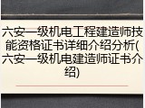 六安一级机电工程建造师技能资格证书详细介绍分析(六安一级机电建造师证书介绍)