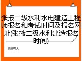 张掖二级水利水电建造工程师报名和考试时间及报名网址(张掖二级水利建造报名时间)