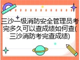 三沙一级消防安全管理员考完多久可以查成绩如何查(三沙消防考完查成绩)