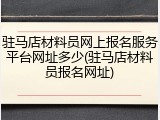 驻马店材料员网上报名服务平台网址多少(驻马店材料员报名网址)