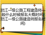 怒江一级公路工程建造师一般什么时候报名大概时间(怒江一级公路建造师报名时间)