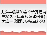 大连一级消防安全管理员考完多久可以查成绩如何查(大连一级消防成绩查多久)
