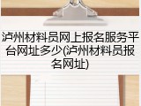 泸州材料员网上报名服务平台网址多少(泸州材料员报名网址)