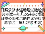 日照公路水运助理试验检测师考试一年几次共多少题(日照公路水运助理试验检测师考试一年几次多少题)