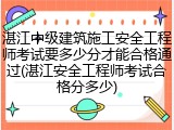 湛江中级建筑施工安全工程师考试要多少分才能合格通过(湛江安全工程师考试合格分多少)