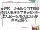 宝坻区一级市政公用工程建造师大概多少学费好就业吗(宝坻区一级市政建造师学费就业情况)