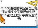 普洱交通运输专业监理工程师大概多少学费好就业吗(普洱监理工程师学费就业情况)