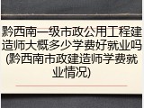 黔西南一级市政公用工程建造师大概多少学费好就业吗(黔西南市政建造师学费就业情况)