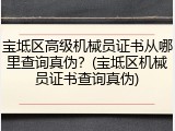 宝坻区高级机械员证书从哪里查询真伪？(宝坻区机械员证书查询真伪)