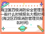 海淀区四级消防安全管理员一般什么时候报名大概时间(海淀区四级消防管理员报名时间)