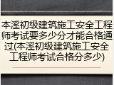 本溪初级建筑施工安全工程师考试要多少分才能合格通过(本溪初级建筑施工安全工程师考试合格分多少)