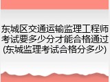 东城区交通运输监理工程师考试要多少分才能合格通过(东城监理考试合格分多少)