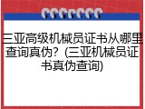 三亚高级机械员证书从哪里查询真伪？(三亚机械员证书真伪查询)