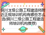 铜川二级公路工程建造师附近正规培训机构有哪些怎么选(铜川二级公路工程建造师培训机构推荐)