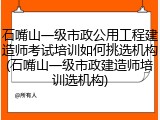 石嘴山一级市政公用工程建造师考试培训如何挑选机构(石嘴山一级市政建造师培训选机构)