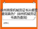 徐州高级机械员证书从哪里查询真伪?(徐州机械员证书真伪查询)