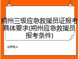 朔州三级应急救援员证报考具体要求(朔州应急救援员报考条件)