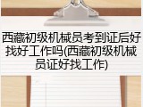 西藏初级机械员考到证后好找好工作吗(西藏初级机械员证好找工作)
