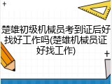 楚雄初级机械员考到证后好找好工作吗(楚雄机械员证好找工作)