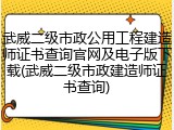 武威二级市政公用工程建造师证书查询官网及电子版下载(武威二级市政建造师证书查询)