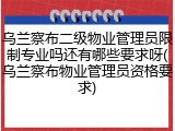 乌兰察布二级物业管理员限制专业吗还有哪些要求呀(乌兰察布物业管理员资格要求)