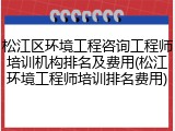 松江区环境工程咨询工程师培训机构排名及费用(松江环境工程师培训排名费用)