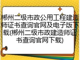 郴州二级市政公用工程建造师证书查询官网及电子版下载(郴州二级市政建造师证书查询官网下载)