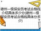 德州一级保安员考试合格线介绍具体多少分(德州一级保安员考试合格线具体分多少)