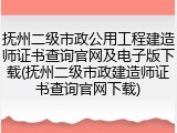 抚州二级市政公用工程建造师证书查询官网及电子版下载(抚州二级市政建造师证书查询官网下载)