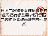日照二级物业管理员限制专业吗还有哪些要求呀(日照二级物业管理员限制专业要求)