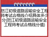 怒江初级道路运输安全工程师考试合格线介绍具体多少分(怒江初级道路运输安全工程师考试合格线分值)