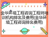 金华环境工程咨询工程师培训机构排名及费用(金华环境工程咨询排名费用)
