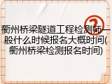衢州桥梁隧道工程检测师一般什么时候报名大概时间(衢州桥梁检测报名时间)