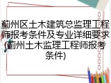 蓟州区土木建筑总监理工程师报考条件及专业详细要求(蓟州土木监理工程师报考条件)