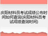 庆阳材料员考试成绩公布时间如何查询(庆阳材料员考试成绩查询时间)