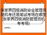 张家界四级消防安全管理员是机考还是笔试考场在哪里(张家界四级消防管理员机考考场)