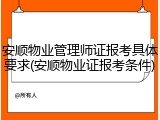 安顺物业管理师证报考具体要求(安顺物业证报考条件)