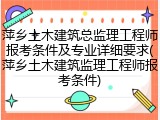 萍乡土木建筑总监理工程师报考条件及专业详细要求(萍乡土木建筑监理工程师报考条件)