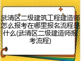 武清区二级建筑工程建造师怎么报考在哪里报名流程是什么(武清区二级建造师报考流程)