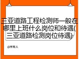 三亚道路工程检测师一般在哪里上班什么岗位和待遇(三亚道路检测岗位待遇)