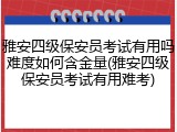 雅安四级保安员考试有用吗难度如何含金量(雅安四级保安员考试有用难考)