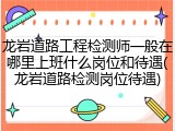 龙岩道路工程检测师一般在哪里上班什么岗位和待遇(龙岩道路检测岗位待遇)