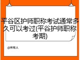平谷区护师职称考试通常多久可以考过(平谷护师职称考期)