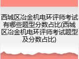 西城区冶金机电环评师考试有哪些题型分数占比(西城区冶金机电环评师考试题型及分数占比)